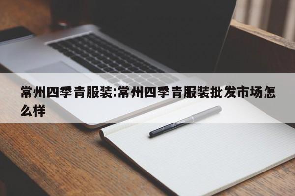 常州四季青服装:常州四季青服装批发市场怎么样